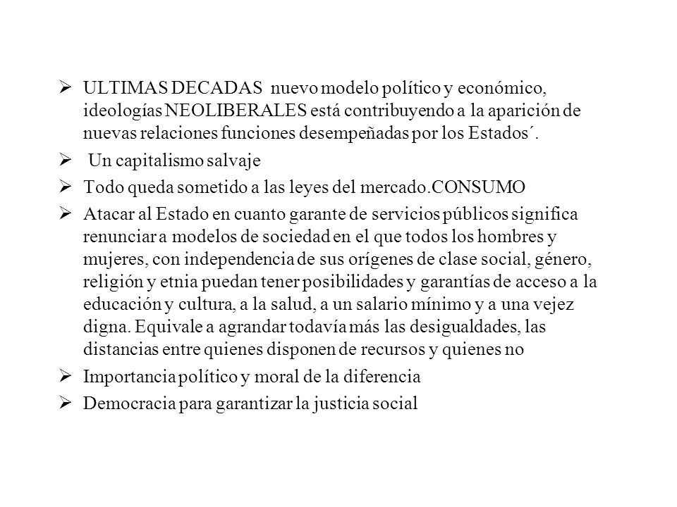 ULTIMAS DECADAS nuevo modelo político y económico, ideologías NEOLIBERALES está contribuyendo a la aparición de nuevas relaciones funciones desempeñadas por los Estados´.