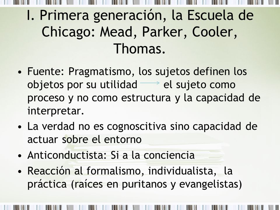 I. Primera generación, la Escuela de Chicago: Mead, Parker, Cooler, Thomas.