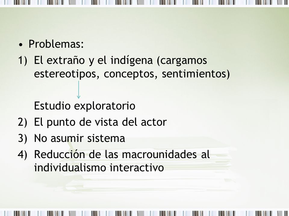 Problemas: El extraño y el indígena (cargamos estereotipos, conceptos, sentimientos) Estudio exploratorio.