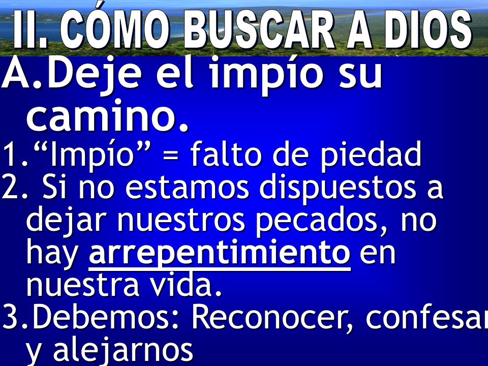 Deje el impío su camino. Impío = falto de piedad