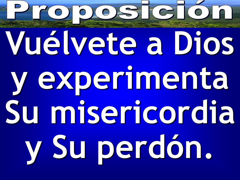 Vuélvete a Dios y experimenta Su misericordia y Su perdón.