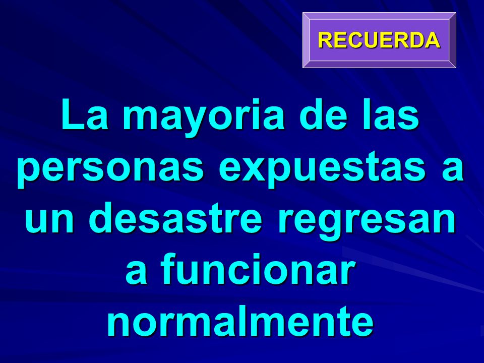 RECUERDA La mayoria de las personas expuestas a un desastre regresan a funcionar normalmente