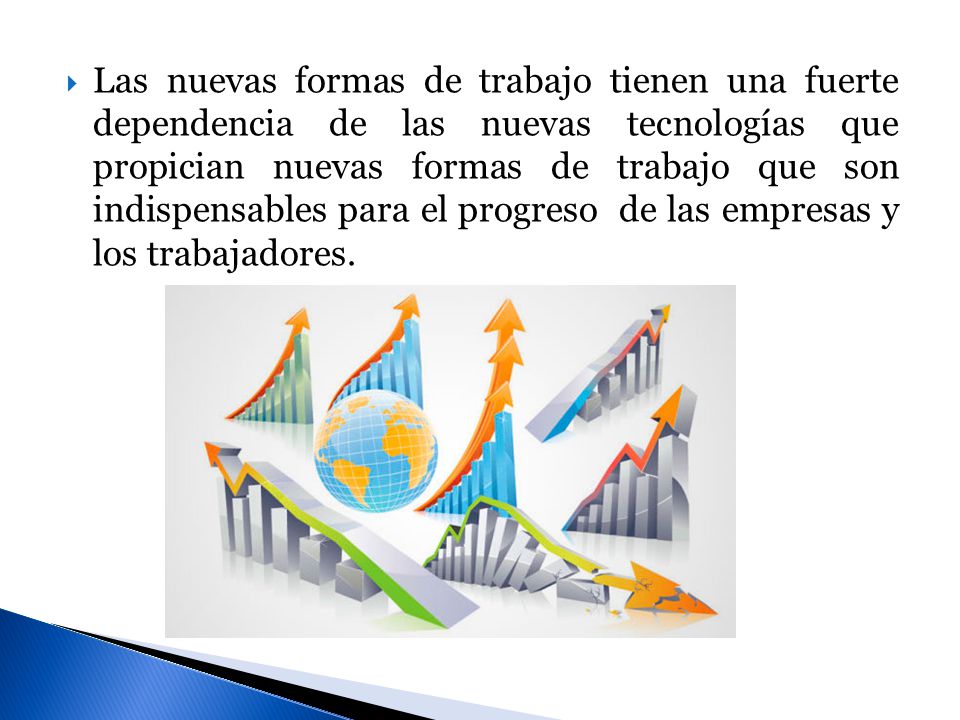 Las nuevas formas de trabajo tienen una fuerte dependencia de las nuevas tecnologías que propician nuevas formas de trabajo que son indispensables para el progreso de las empresas y los trabajadores.