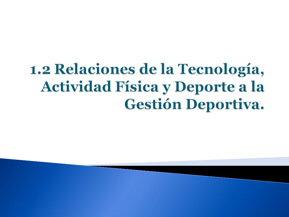 1.2 Relaciones de la Tecnología, Actividad Física y Deporte a la Gestión Deportiva.