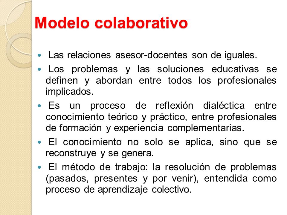 Modelo colaborativo Las relaciones asesor-docentes son de iguales.