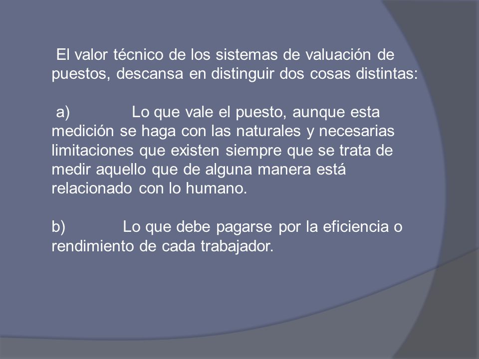 El valor técnico de los sistemas de valuación de puestos, descansa en distinguir dos cosas distintas: