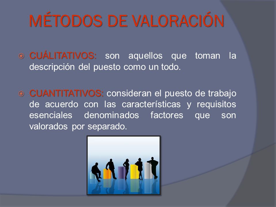 MÉTODOS DE VALORACIÓN CUÁLITATIVOS: son aquellos que toman la descripción del puesto como un todo.