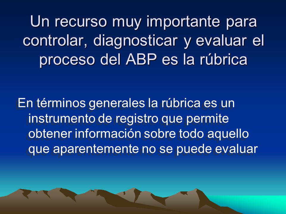 Un recurso muy importante para controlar, diagnosticar y evaluar el proceso del ABP es la rúbrica