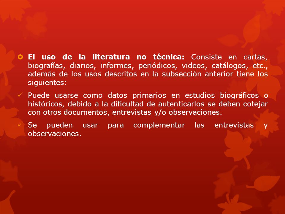 El uso de la literatura no técnica: Consiste en cartas, biografías, diarios, informes, periódicos, videos, catálogos, etc., además de los usos descritos en la subsección anterior tiene los siguientes:
