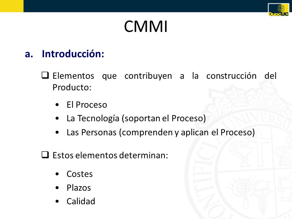 CMMI Introducción: Elementos que contribuyen a la construcción del Producto: El Proceso. La Tecnología (soportan el Proceso)