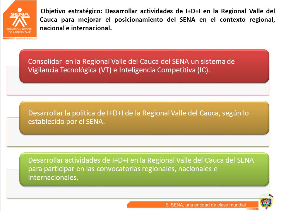 Objetivo estratégico: Desarrollar actividades de I+D+I en la Regional Valle del Cauca para mejorar el posicionamiento del SENA en el contexto regional, nacional e internacional.