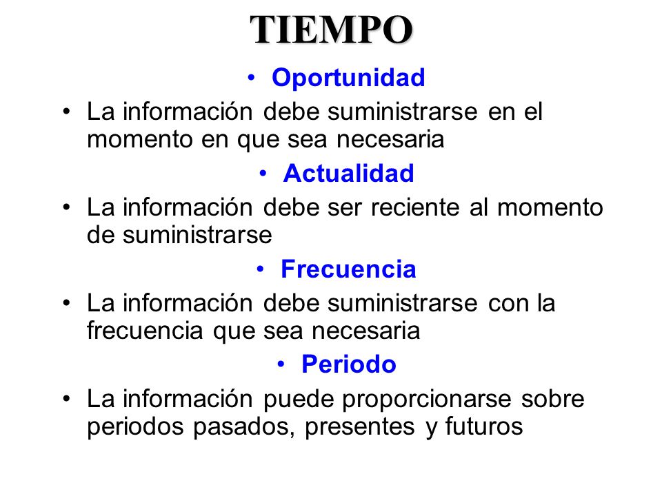 TIEMPO Oportunidad. La información debe suministrarse en el momento en que sea necesaria. Actualidad.