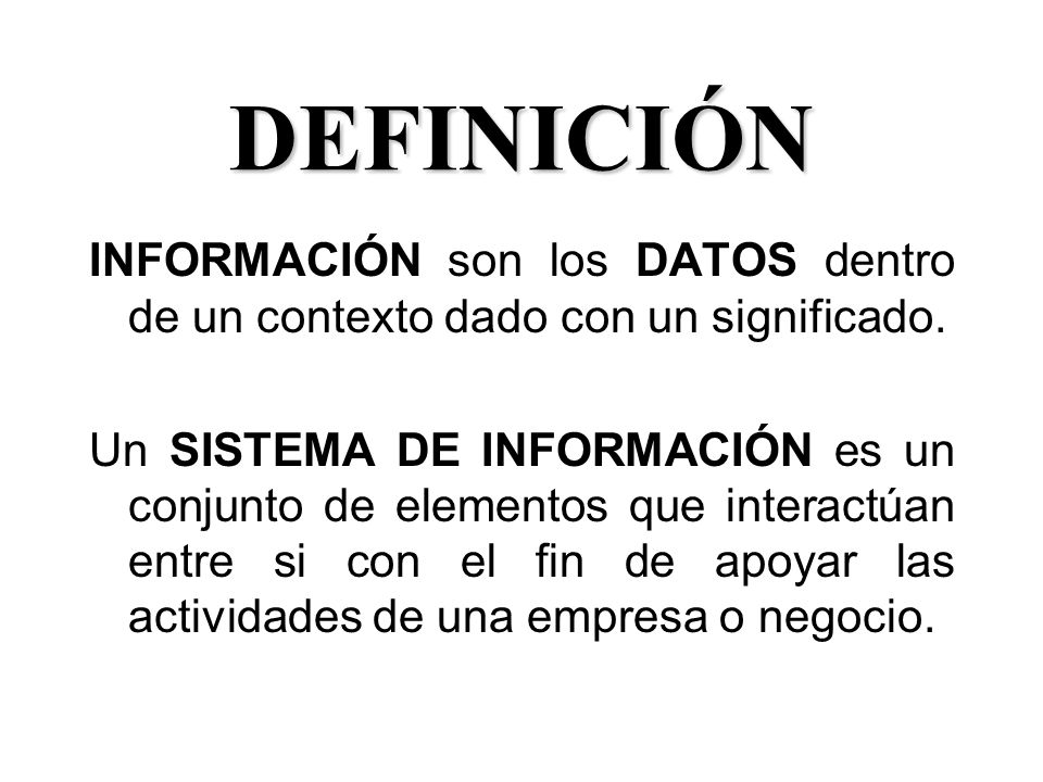DEFINICIÓN INFORMACIÓN son los DATOS dentro de un contexto dado con un significado.