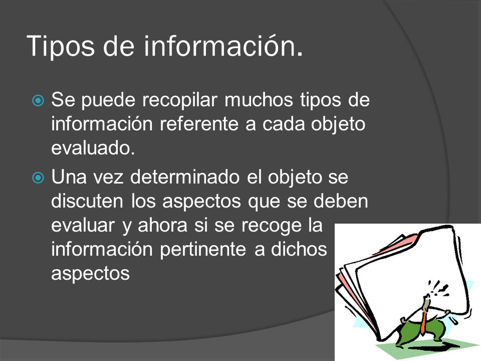 Tipos de información. Se puede recopilar muchos tipos de información referente a cada objeto evaluado.