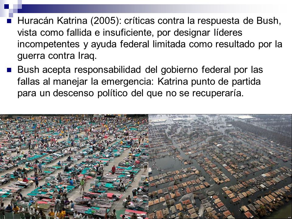 Huracán Katrina (2005): críticas contra la respuesta de Bush, vista como fallida e insuficiente, por designar líderes incompetentes y ayuda federal limitada como resultado por la guerra contra Iraq.