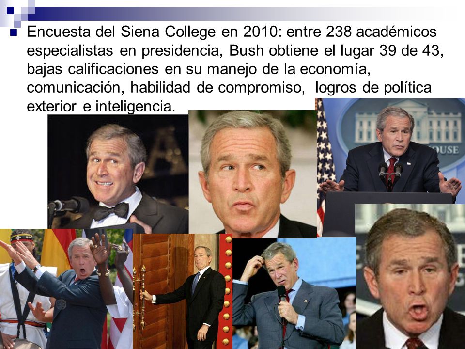 Encuesta del Siena College en 2010: entre 238 académicos especialistas en presidencia, Bush obtiene el lugar 39 de 43, bajas calificaciones en su manejo de la economía, comunicación, habilidad de compromiso, logros de política exterior e inteligencia.