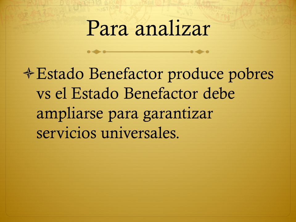 Para analizar Estado Benefactor produce pobres vs el Estado Benefactor debe ampliarse para garantizar servicios universales.