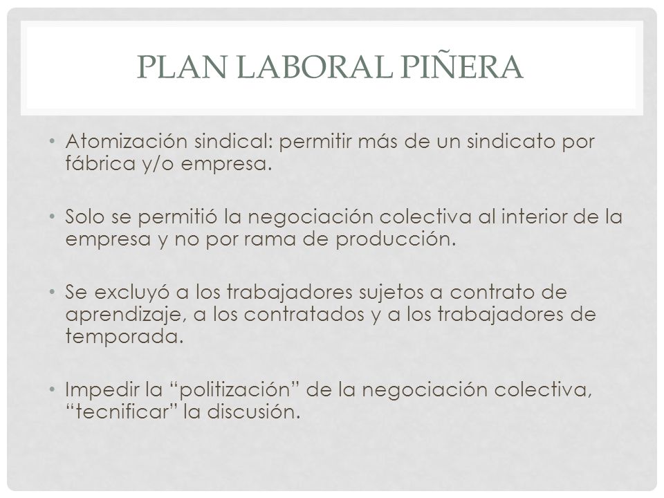 Plan laboral piñera Atomización sindical: permitir más de un sindicato por fábrica y/o empresa.