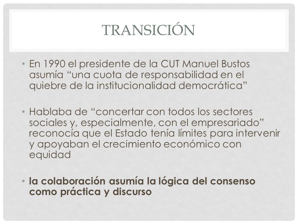 transición En 1990 el presidente de la CUT Manuel Bustos asumía una cuota de responsabilidad en el quiebre de la institucionalidad democrática