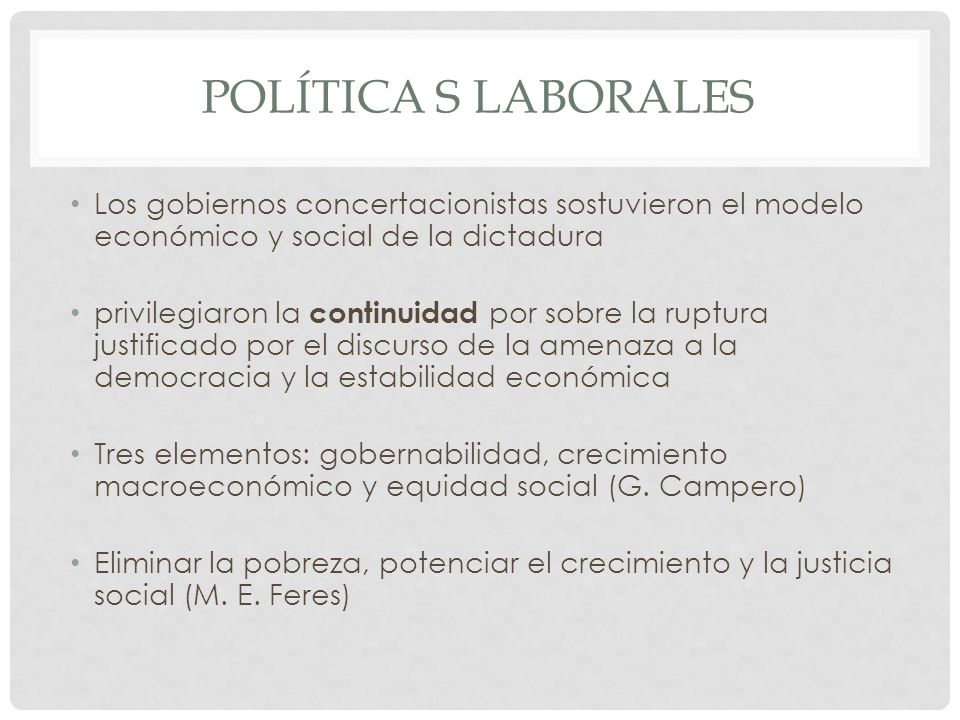Política s laborales Los gobiernos concertacionistas sostuvieron el modelo económico y social de la dictadura.