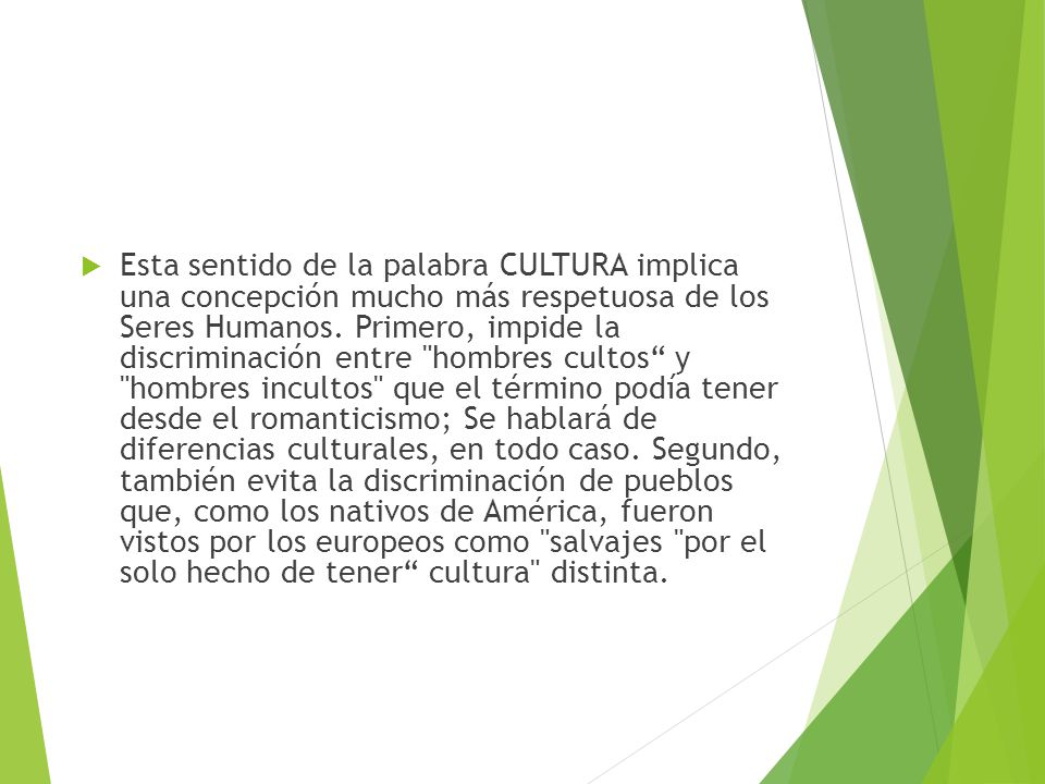 Esta sentido de la palabra CULTURA implica una concepción mucho más respetuosa de los Seres Humanos.