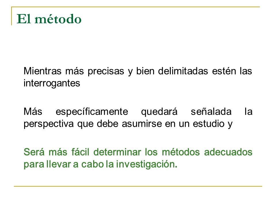El método Mientras más precisas y bien delimitadas estén las interrogantes.