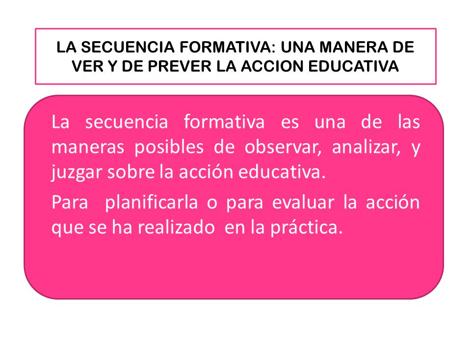 LA SECUENCIA FORMATIVA: UNA MANERA DE VER Y DE PREVER LA ACCION EDUCATIVA