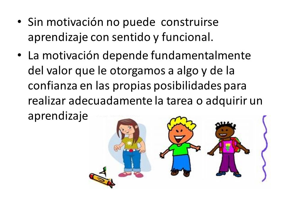 Sin motivación no puede construirse aprendizaje con sentido y funcional.