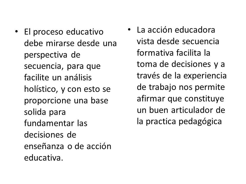 La acción educadora vista desde secuencia formativa facilita la toma de decisiones y a través de la experiencia de trabajo nos permite afirmar que constituye un buen articulador de la practica pedagógica