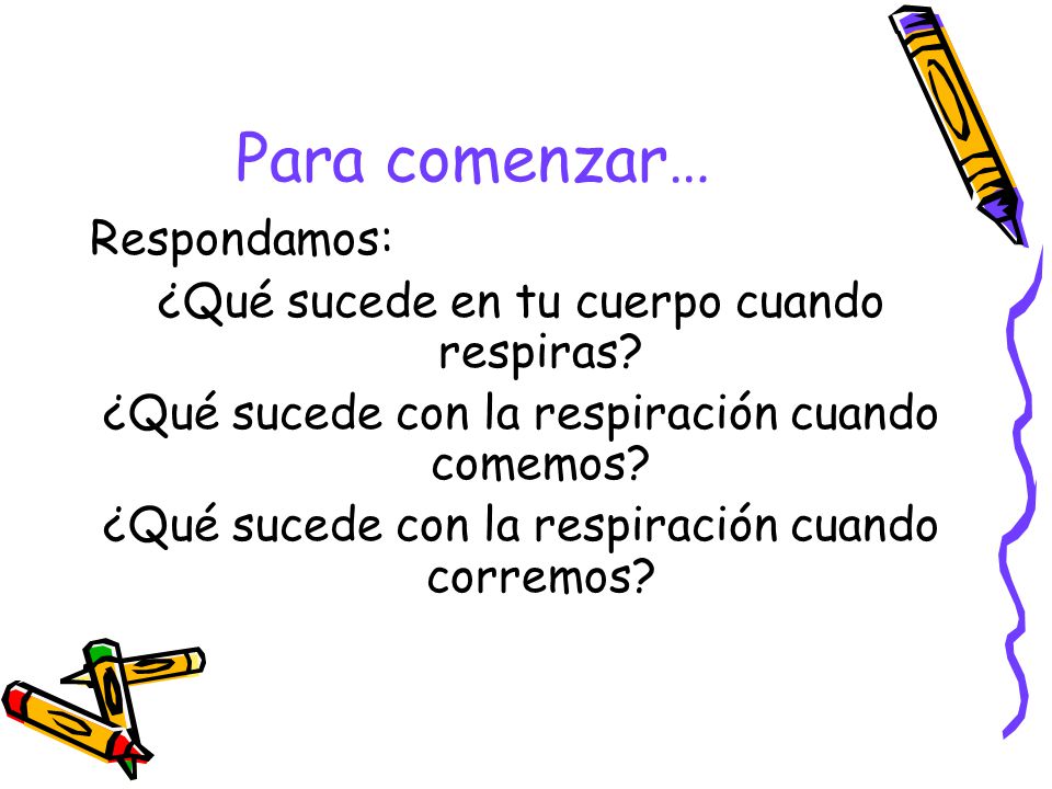 Para comenzar… Respondamos: ¿Qué sucede en tu cuerpo cuando respiras