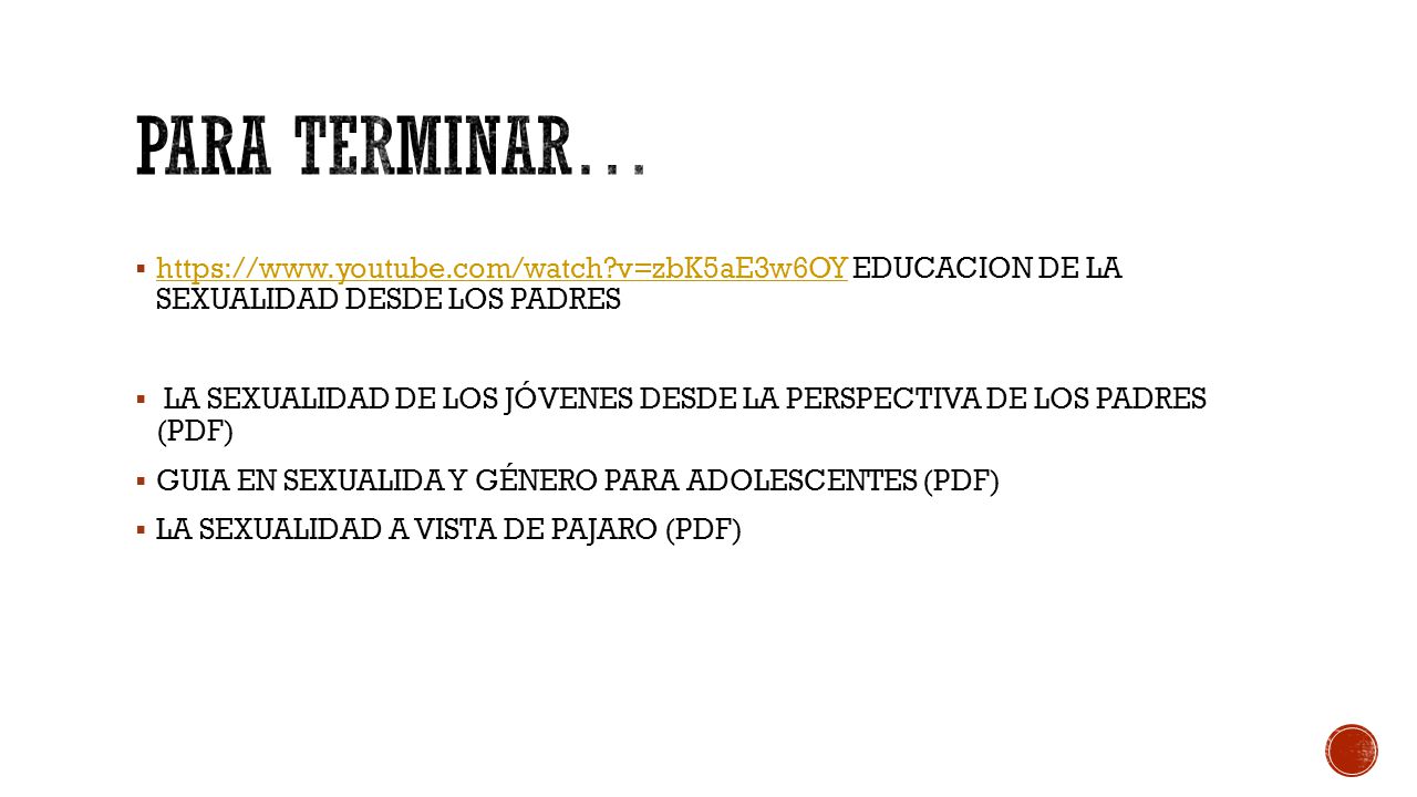 PARA TERMINAR…   v=zbK5aE3w6OY EDUCACION DE LA SEXUALIDAD DESDE LOS PADRES.