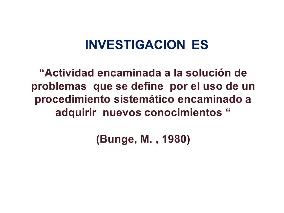Actividad encaminada a la solución de problemas que se define por el uso de un procedimiento sistemático encaminado a adquirir nuevos conocimientos