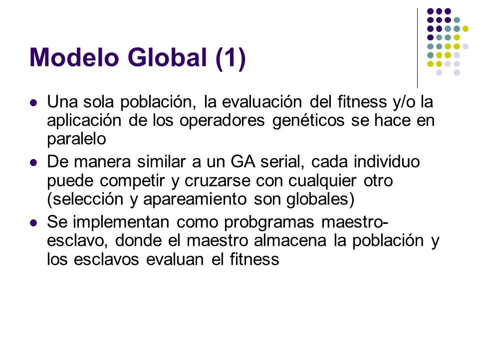 Modelo Global (1) Una sola población, la evaluación del fitness y/o la aplicación de los operadores genéticos se hace en paralelo.