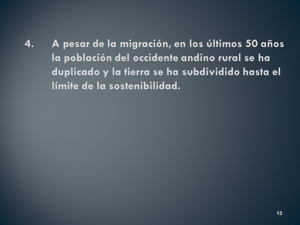 4. A pesar de la migración, en los últimos 50 años la población del occidente andino rural se ha duplicado y la tierra se ha subdividido hasta el límite de la sostenibilidad.