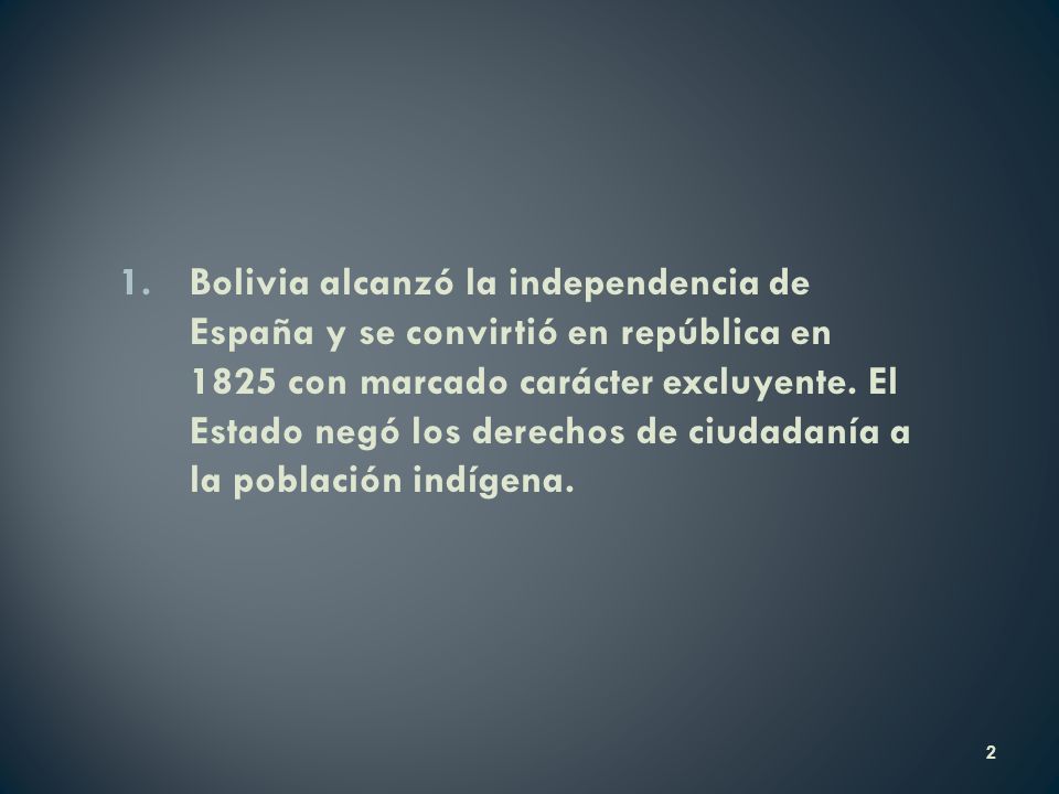 Bolivia alcanzó la independencia de España y se convirtió en república en 1825 con marcado carácter excluyente.