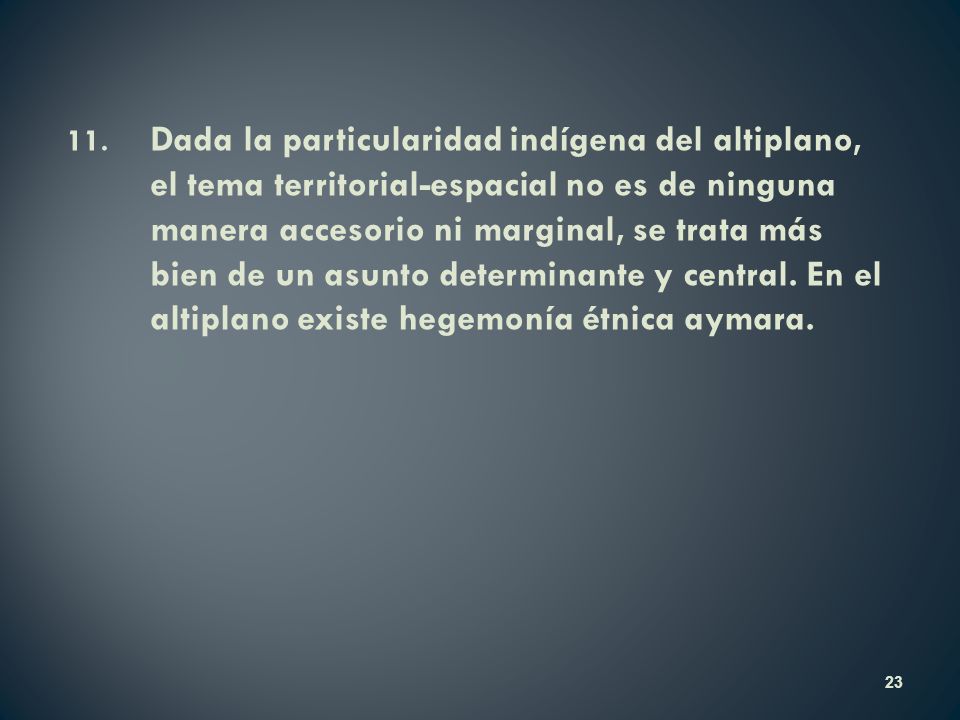 11. Dada la particularidad indígena del altiplano, el tema territorial-espacial no es de ninguna manera accesorio ni marginal, se trata más bien de un asunto determinante y central.