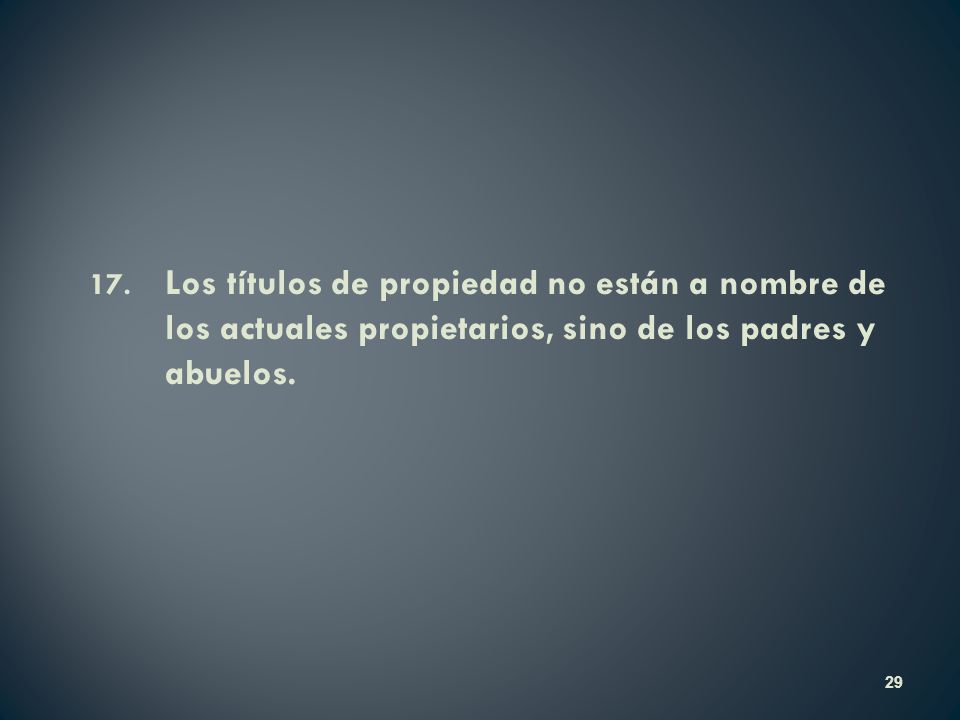 17. Los títulos de propiedad no están a nombre de los actuales propietarios, sino de los padres y abuelos.