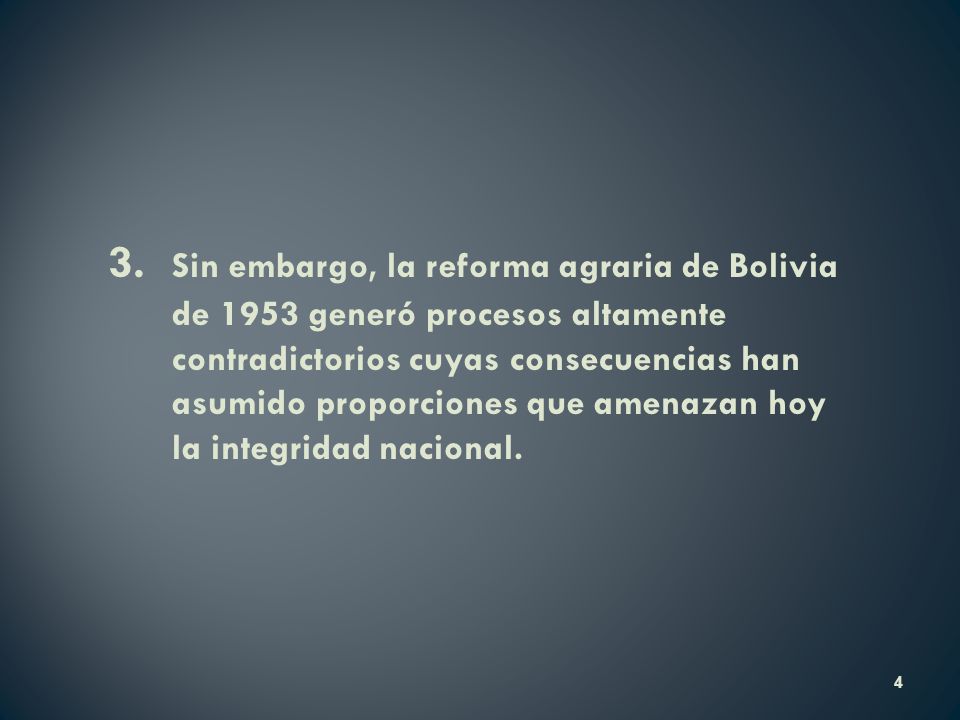 3. Sin embargo, la reforma agraria de Bolivia de 1953 generó procesos altamente contradictorios cuyas consecuencias han asumido proporciones que amenazan hoy la integridad nacional.