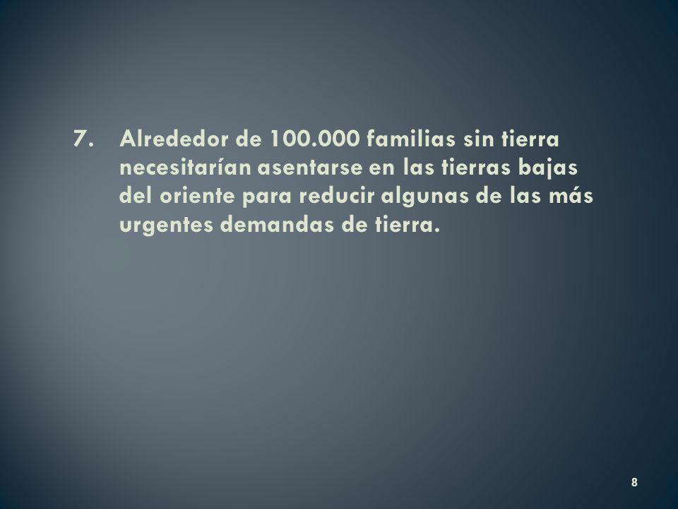 7. Alrededor de familias sin tierra necesitarían asentarse en las tierras bajas del oriente para reducir algunas de las más urgentes demandas de tierra.