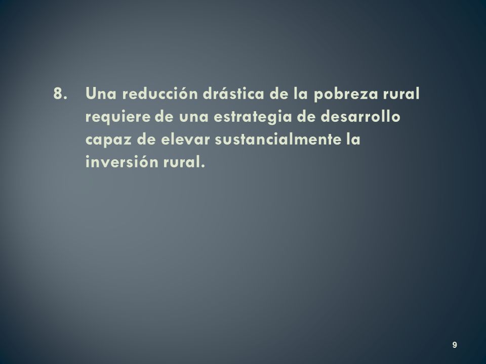 8. Una reducción drástica de la pobreza rural requiere de una estrategia de desarrollo capaz de elevar sustancialmente la inversión rural.