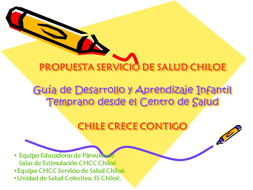 PROPUESTA SERVICIO DE SALUD CHILOE Guía de Desarrollo y Aprendizaje Infantil Temprano desde el Centro de Salud CHILE CRECE CONTIGO