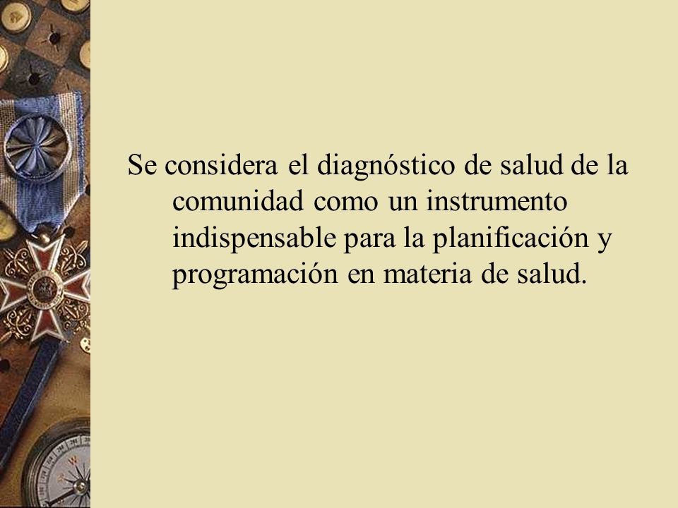 Se considera el diagnóstico de salud de la comunidad como un instrumento indispensable para la planificación y programación en materia de salud.