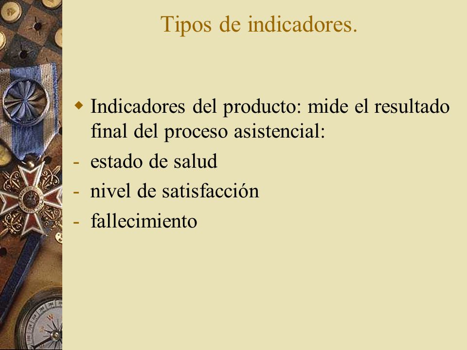 Tipos de indicadores. Indicadores del producto: mide el resultado final del proceso asistencial: estado de salud.