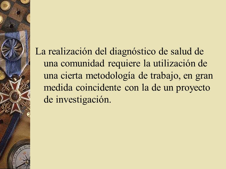 La realización del diagnóstico de salud de una comunidad requiere la utilización de una cierta metodología de trabajo, en gran medida coincidente con la de un proyecto de investigación.