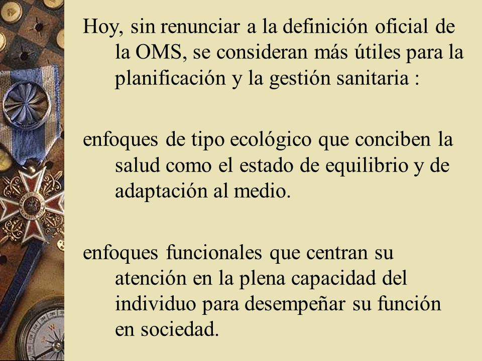 Hoy, sin renunciar a la definición oficial de la OMS, se consideran más útiles para la planificación y la gestión sanitaria :