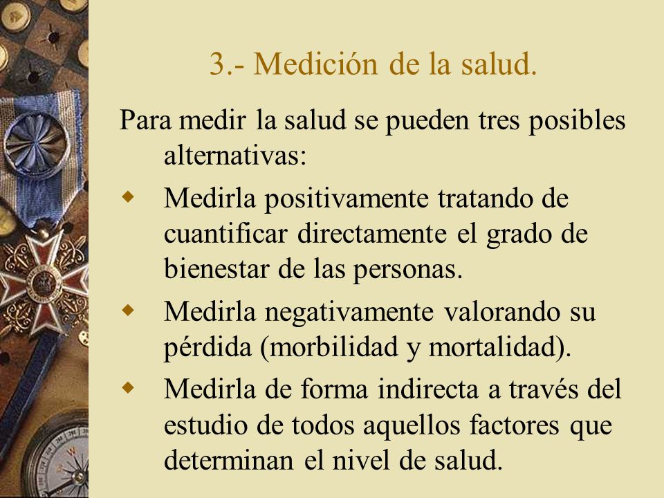 3.- Medición de la salud. Para medir la salud se pueden tres posibles alternativas: