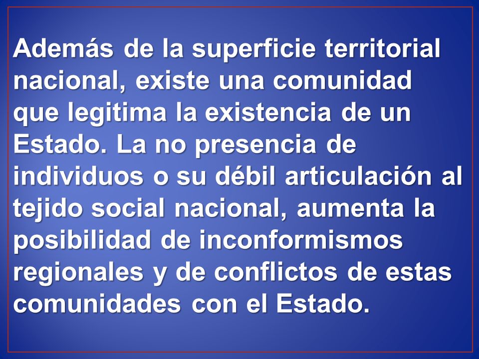 Además de la superficie territorial nacional, exis­te una comunidad que legitima la existencia de un Estado.