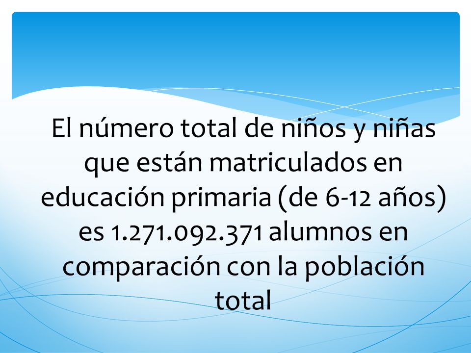 El número total de niños y niñas que están matriculados en educación primaria (de 6-12 años) es alumnos en comparación con la población total