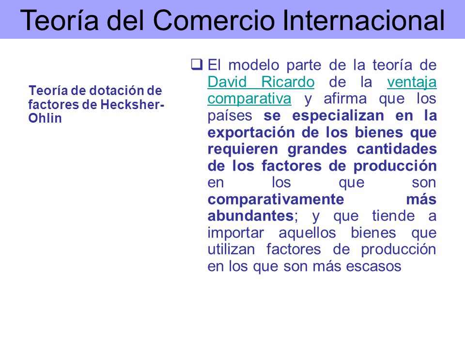 El modelo parte de la teoría de David Ricardo de la ventaja comparativa y afirma que los países se especializan en la exportación de los bienes que requieren grandes cantidades de los factores de producción en los que son comparativamente más abundantes; y que tiende a importar aquellos bienes que utilizan factores de producción en los que son más escasos