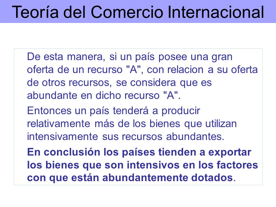 De esta manera, si un país posee una gran oferta de un recurso A , con relacion a su oferta de otros recursos, se considera que es abundante en dicho recurso A .